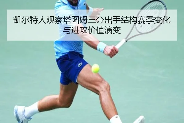 凯尔特人观察塔图姆三分出手结构赛季变化与进攻价值演变