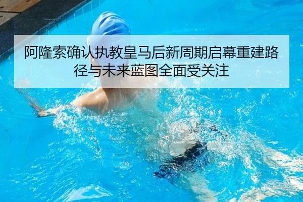 阿隆索确认执教皇马后新周期启幕重建路径与未来蓝图全面受关注