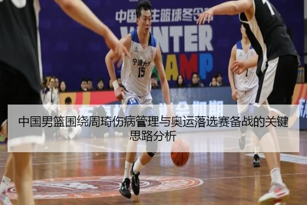 中国男篮围绕周琦伤病管理与奥运落选赛备战的关键思路分析