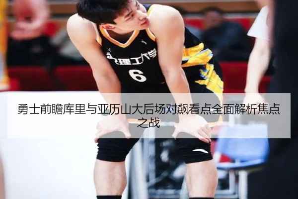 勇士前瞻库里与亚历山大后场对飙看点全面解析焦点之战