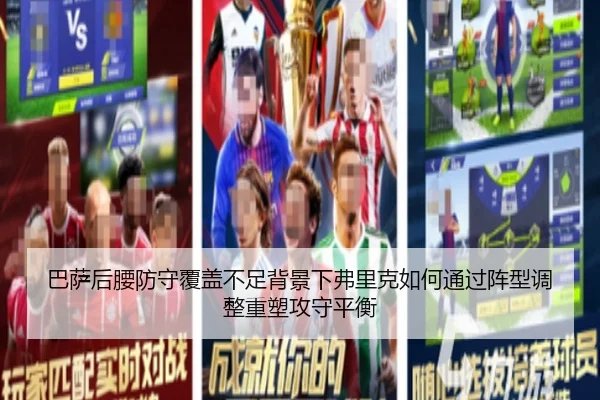 巴萨后腰防守覆盖不足背景下弗里克如何通过阵型调整重塑攻守平衡